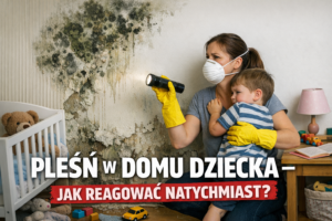 Pleśń w domu dziecka – jak reagować natychmiast?