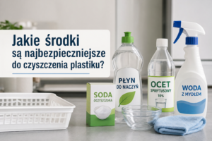 Jakie środki są najbezpieczniejsze do czyszczenia plastiku?