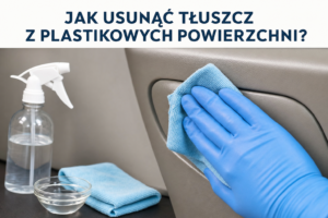 Jak usunąć tłuszcz z plastikowych powierzchni?