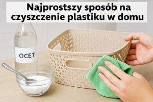 Najprostszy sposób na czyszczenie plastiku w domu