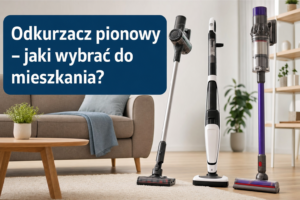 Odkurzacz pionowy – jaki wybrać do mieszkania?