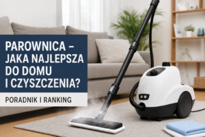 Parownica – jaka najlepsza do domu i czyszczenia?