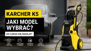 Karcher K5 – jaki model wybrać i do czego się nadaje?